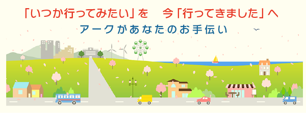 「いつか行ってみたい」を 今「行ってきました」へ、アークがあなたのお手伝い 